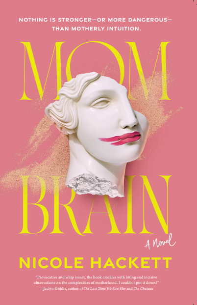 Book cover for Mom Brain: a coral background with big yellow letters for the title in the middle in a serif font: MOM BRAIN (with a small white 'A Novel' written under it and to the right). A broken statue of a Greek-style woman's head is in the middle covering some of the title; only her right eye is visible, and the other part of her face is broken off. At the top, a white-lettered san-serif font: Nothing is stronger--or more dangerous--than motherly intuition. At the bottom, the author's name in yellow: Nicole Hackett.